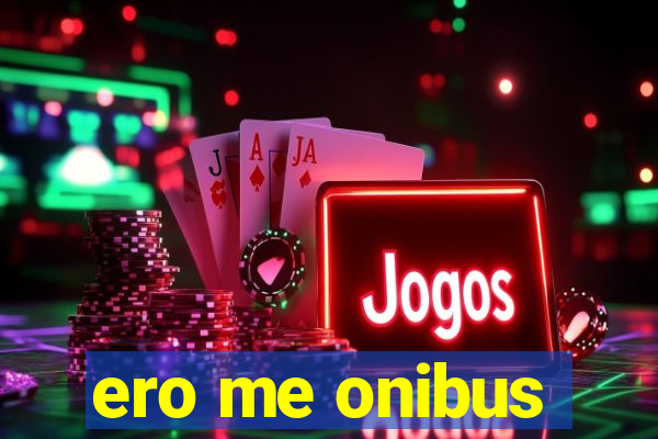 ero me onibus