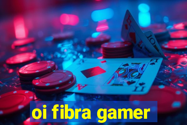 oi fibra gamer