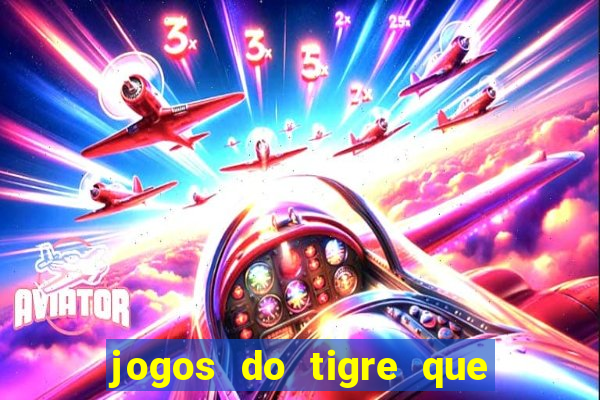 jogos do tigre que ganha dinheiro de verdade