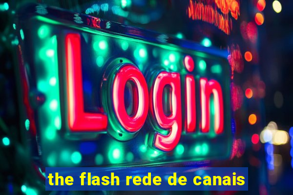 the flash rede de canais