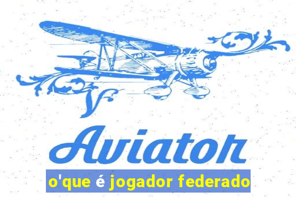 o'que é jogador federado