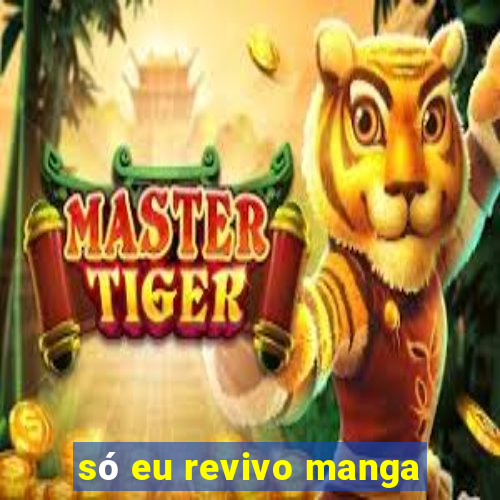 só eu revivo manga