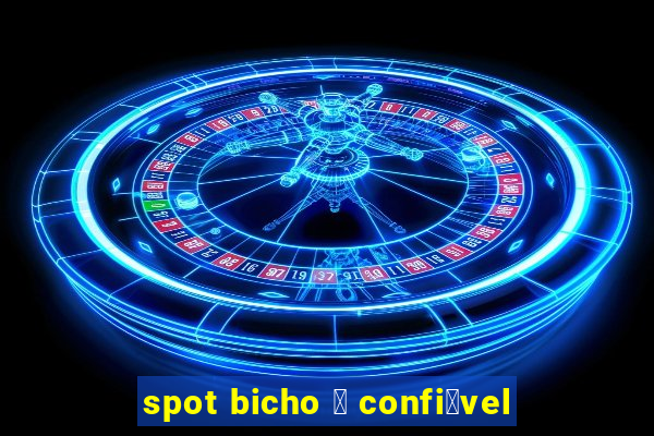 spot bicho 茅 confi谩vel