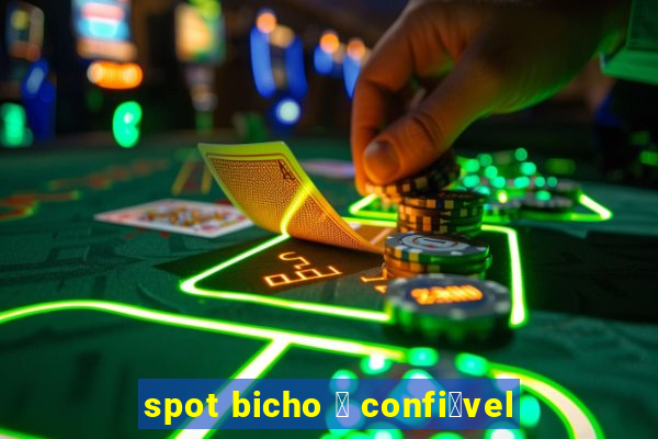 spot bicho 茅 confi谩vel