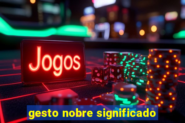 gesto nobre significado