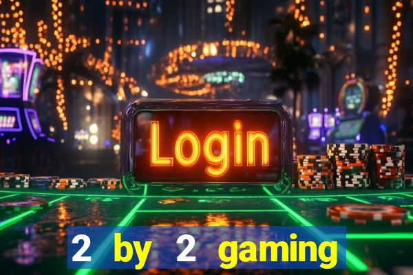 2 by 2 gaming online casinos