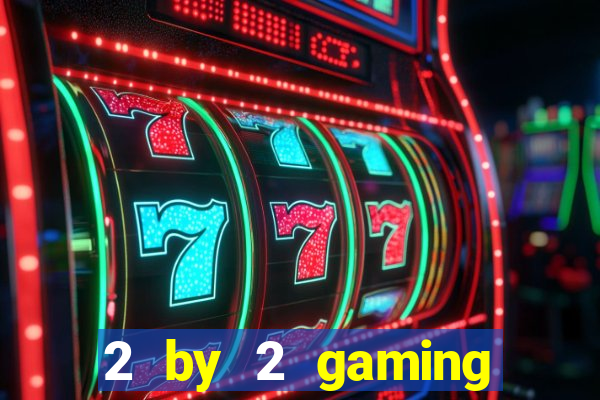 2 by 2 gaming online casinos