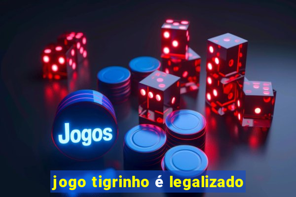 jogo tigrinho é legalizado