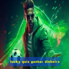 lucky quiz ganhar dinheiro