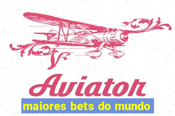 maiores bets do mundo