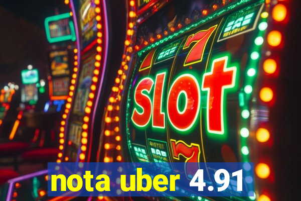 nota uber 4.91