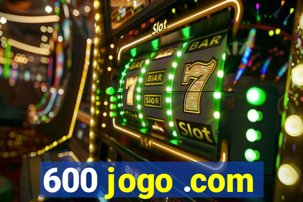 600 jogo .com