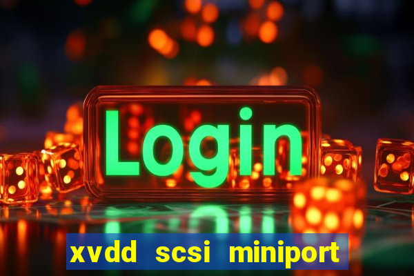 xvdd scsi miniport o que é