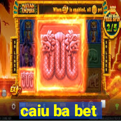 caiu ba bet