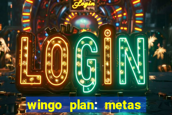 wingo plan: metas & prazos