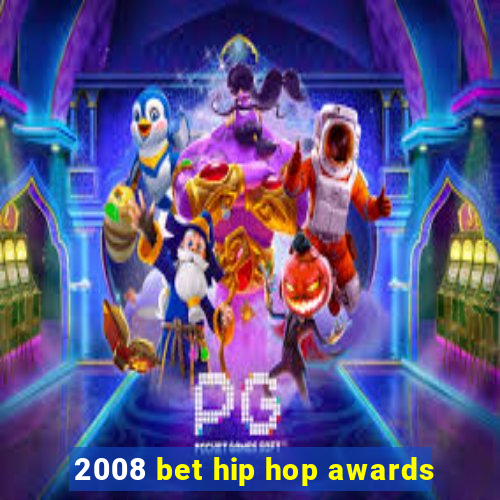 2008 bet hip hop awards