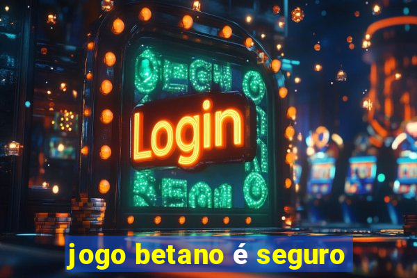 jogo betano é seguro