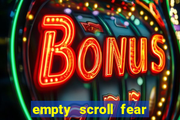 empty scroll fear and hunger best use