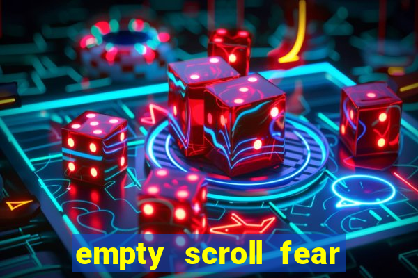 empty scroll fear and hunger best use