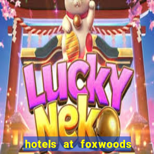 hotels at foxwoods casino in connecticut