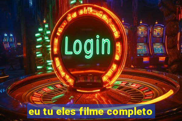 eu tu eles filme completo