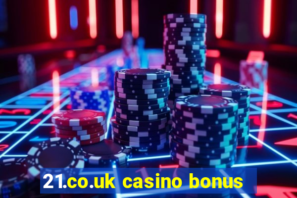 21.co.uk casino bonus