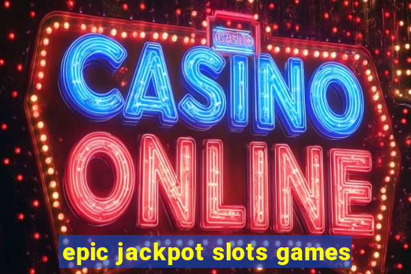 epic jackpot slots games