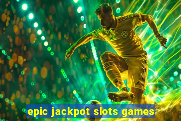 epic jackpot slots games