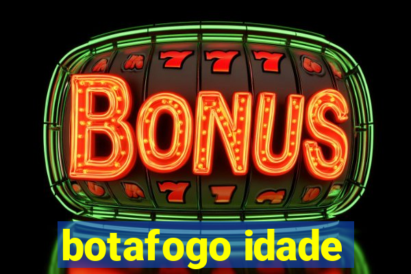 botafogo idade