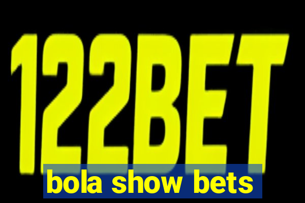 bola show bets