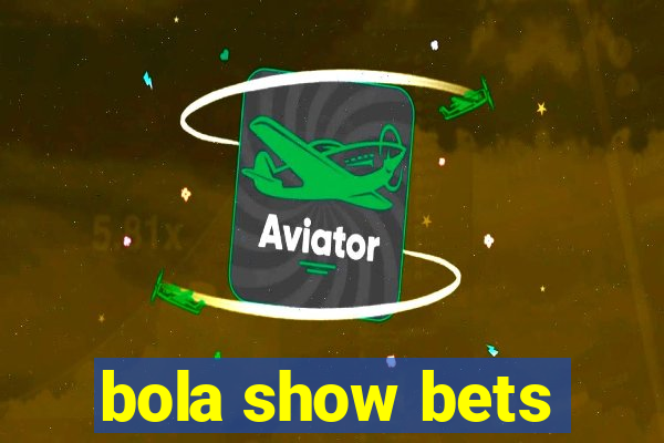 bola show bets