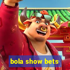 bola show bets