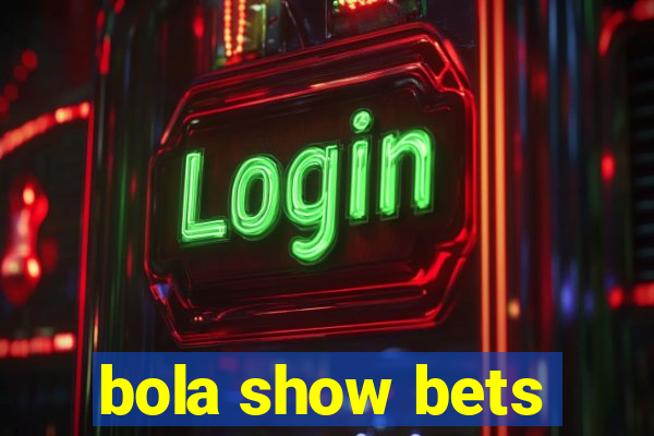 bola show bets