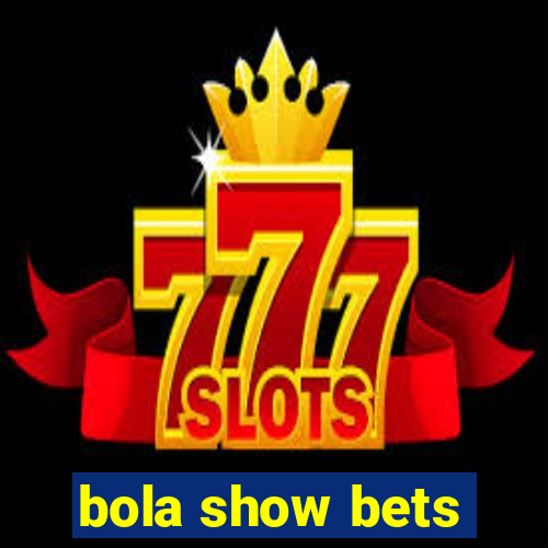 bola show bets