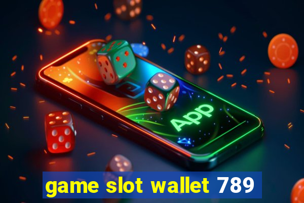 game slot wallet 789