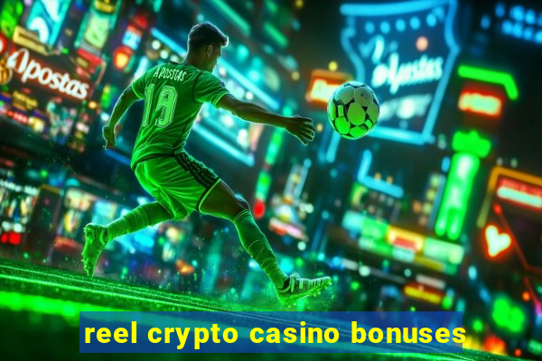 reel crypto casino bonuses