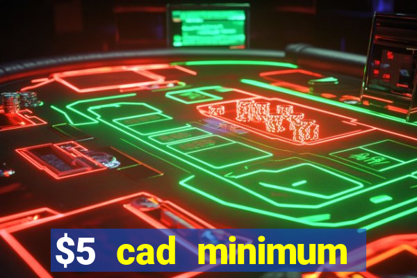 $5 cad minimum deposit casino