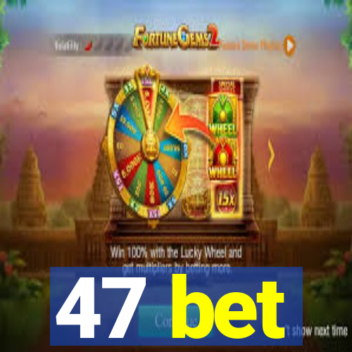 47 bet