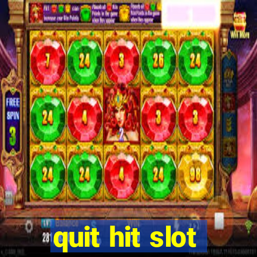 quit hit slot