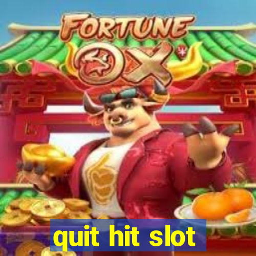 quit hit slot