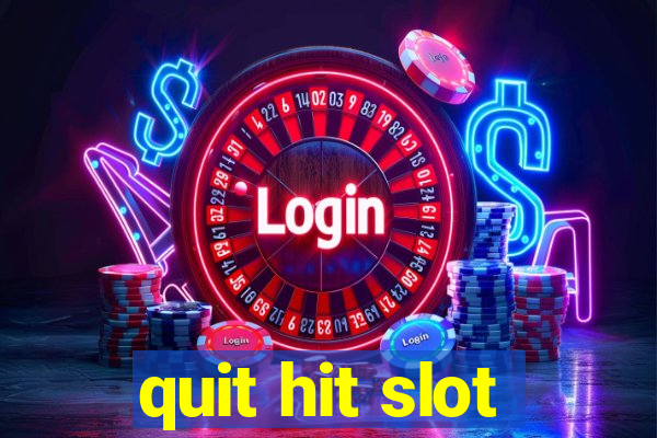 quit hit slot