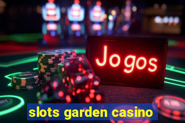 slots garden casino