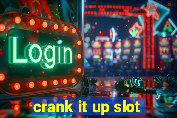 crank it up slot