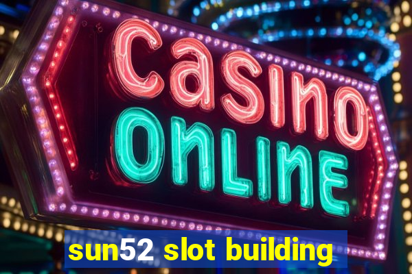 sun52 slot building