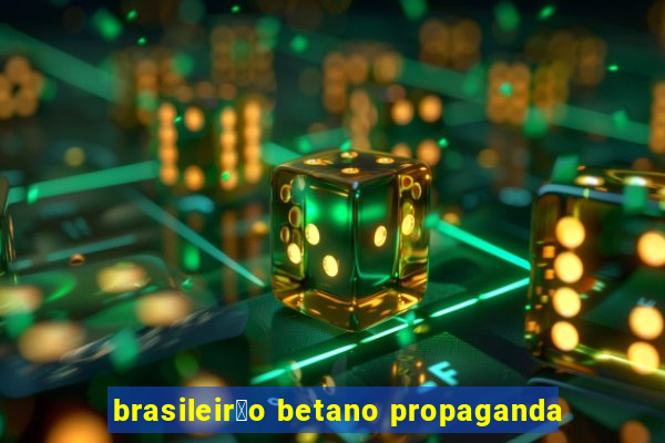 brasileir茫o betano propaganda