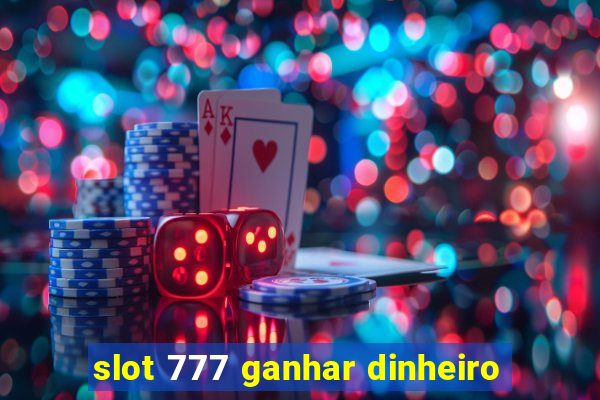 slot 777 ganhar dinheiro