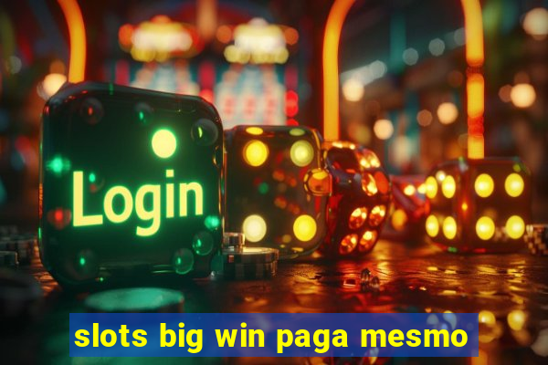 slots big win paga mesmo