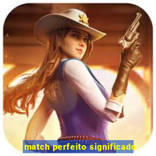 match perfeito significado