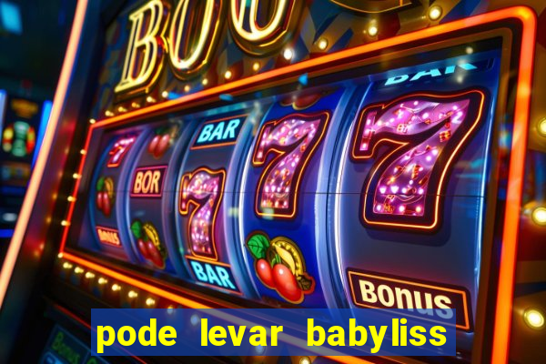 pode levar babyliss no cruzeiro