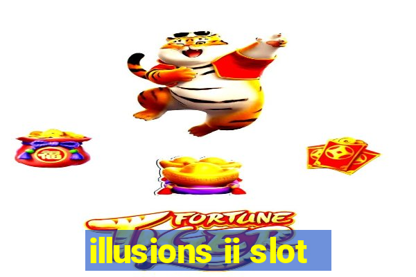 illusions ii slot